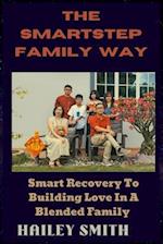 The Smartstep Family Way : Smart Recovery To Building Love In A Blended Family 