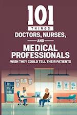 101 Things Doctors, Nurses, and Medical Professionals Wish They Could Tell Their Patients 