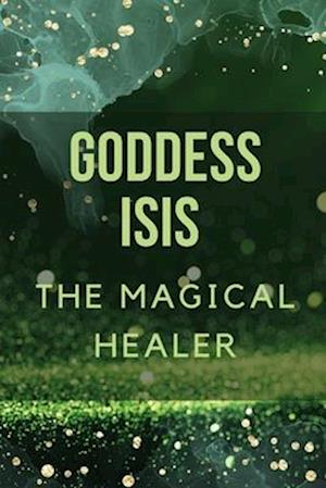 Goddess Isis : The Magical Healer.