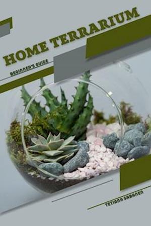 Home Terrarium: Beginner's Guide