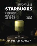 Effortless Starbucks Inspired Recipes at Home: Brewing and blending the Starbucks Way 