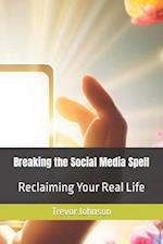 Breaking the Social Media Spell: Reclaiming Your Real Life 