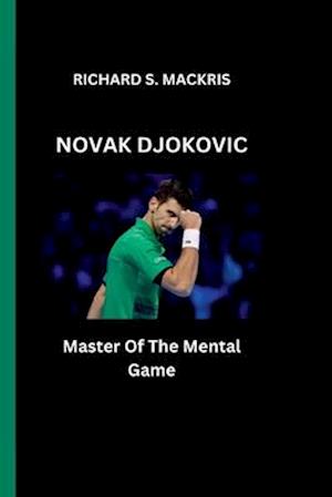 NOVAK DJOKOVIC: Master Of The Mental Game