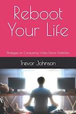 Reboot Your Life: Strategies for Conquering Video Game Addiction 