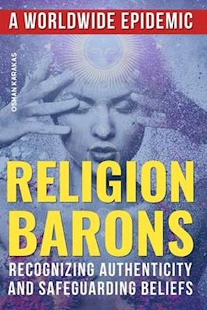 RELIGION BARONS: A Worldwide Epidemic: Recognizing Authenticity and Safeguarding Beliefs