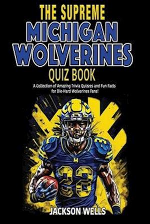 Michigan Wolverines: The Supreme Quiz and Trivia Book