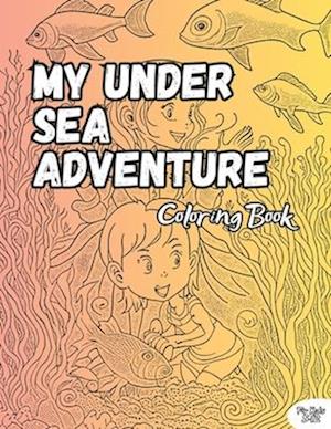 My Under Sea Adventure Coloring Book: Beautiful Illustration, 100 Pages, For Kids 5-12 Years