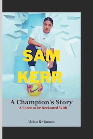 Sam Kerr: A Champion's Story: A Force to be Reckoned With