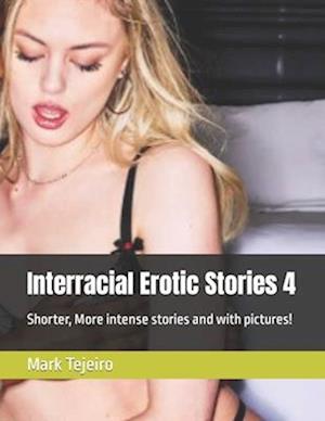 Interracial Erotic Stories 4: Short, intense stories with pictures!