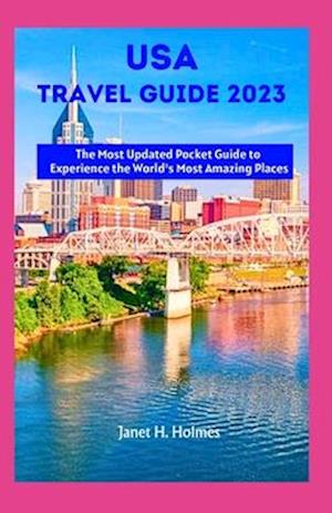 USA TRAVEL GUIDE 2023: The Most Updated Pocket Guide to Experience the World's Most Amazing Places