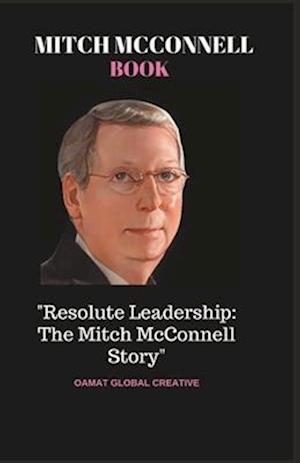 MITCH MCCONNELL BOOK: "Resolute Leadership: The Mitch McConnell Story"