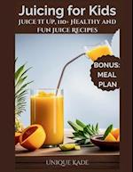 Juicing for Kids : Juice It Up, 110+ Healthy and Fun Juice Recipes 