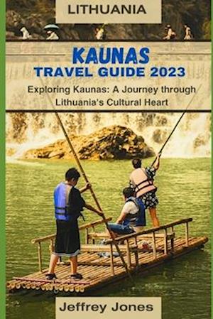 KAUNAS TRAVEL GUIDE 2023: Exploring Kaunas: A Journey Through Lithuania's Cultural Heart