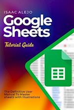Google Sheets Tutorial Guide: The Definitive User Manual To Master Sheets with Illustrations 
