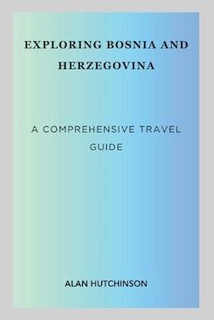 Exploring Bosnia and Herzegovina: A Comprehensive Travel Guide