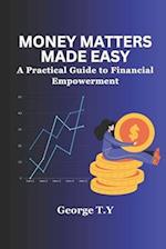 Money Matters Made Easy: A Practical Guide to Financial Empowerment 