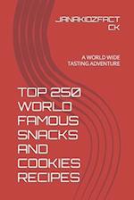 TOP 250 WORLD FAMOUS SNACKS AND COOKIES RECIPES: A WORLD WIDE TASTING ADVENTURE 