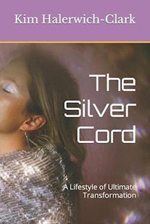 The Silver Cord: A Lifestyle of Ultimate Transformation