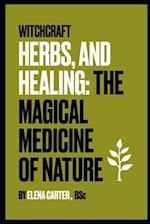 Witchcraft, Herbs and Healing: : The Magical Medicine of Nature 