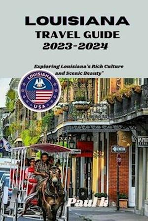 Louisiana travel guide 2023-2024: Exploring Louisiana's Rich Culture and Scenic Beauty"