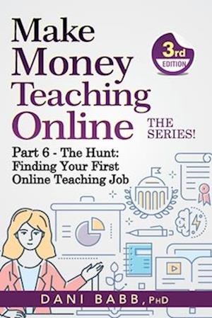 Make Money Teaching Online, 3rd Edition: Part 6: The Hunt: Finding Your First Online Teaching Job