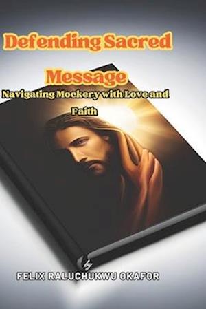 Defending Sacred Message : Navigating Mockery with Love and Faith