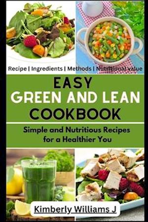 Easy Green And Lean Cookbook: Simple and Nutritious Recipes for a Healthier You