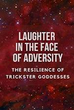 Laughter in the Face of Adversity: The Resilience of Trickster Goddesses 