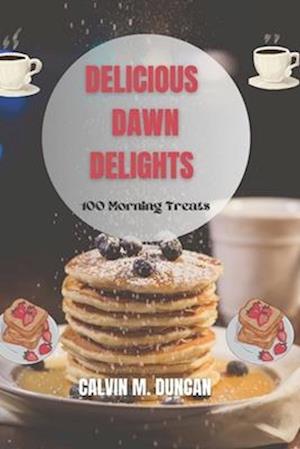 Delicious Dawn Delights : 100 morning treats