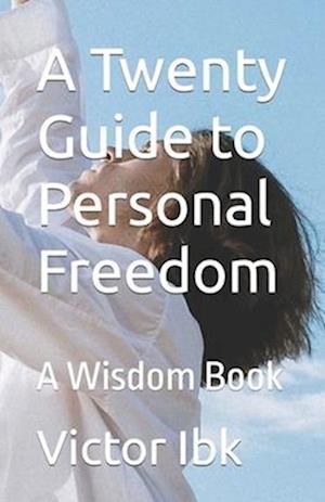 A Twenty Guide to Personal Freedom: A Wisdom Book