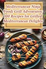 Mediterranean Ninja Foodi Grill Adventures: 100 Recipes for Grilled Mediterranean Delights 