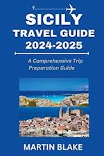 SICILY TRAVEL GUIDE 2024-2025: A Comprehensive Trip Preparation Guide 