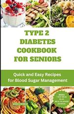TYPE 2 DIABETES COOKBOOK FOR SENIORS: Quick and Easy Recipes for Blood Sugar Management 