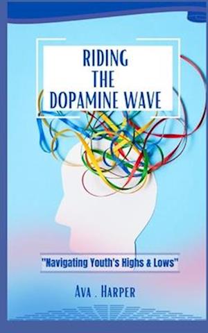 RIDING THE DOPAMINE WAVE: "Navigating Youth's Highs and Lows"