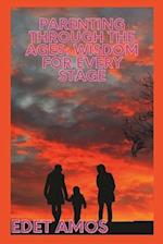 Parenting Through the Ages: Wisdom for Every Stage 