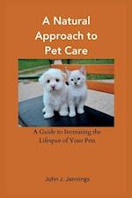A Natural Approach to Pet Care: A Guide to Increasing the Lifespan of Your Pets 