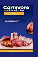 Carnivore Cookbook Diet For Seniors : Guide To Delicious And Nutritions Meals For Healthy Eating 