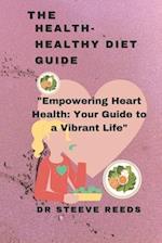 The health-healthy diet guide: Empowering Heart Health: Your Guide to a Vibrant Life" 