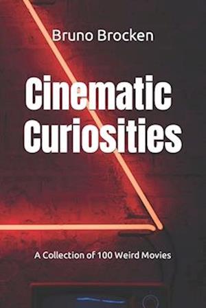 Cinematic Curiosities : A Collection of 100 Weird Movies