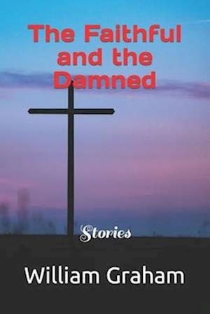 The Faithful and the Damned: Stories