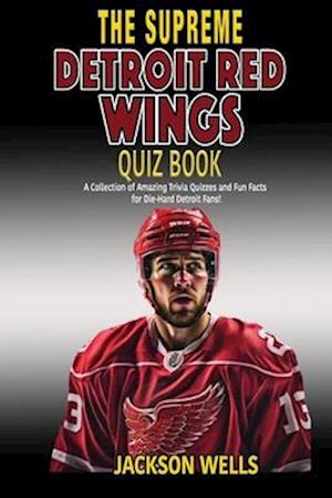 Detroit Red Wings: The Supreme Quiz and Trivia Book for all hockey fans: Over 150 Pages of questions