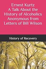 Ernest Kurtz A Talk About the History of Alcoholics Anonymous from Letters of Bill Wilson 