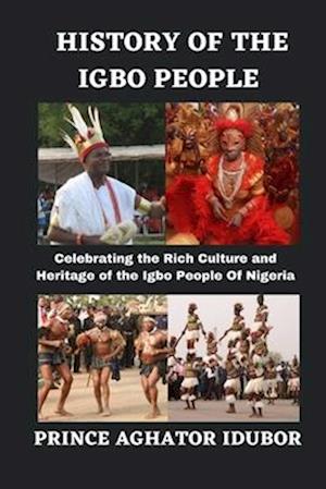 HISTORY OF THE IGBO PEOPLE: Celebrating the Rich Culture and Heritage of the Igbo People Of Nigeria