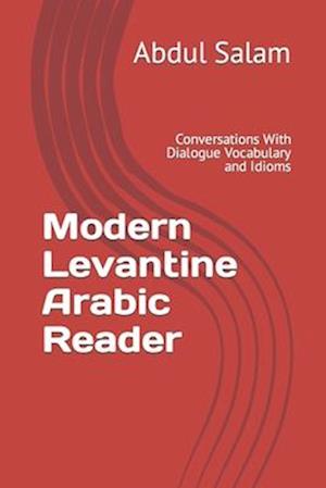 Modern Levantine Arabic Reader: Conversations With Dialogue Vocabulary and Idioms