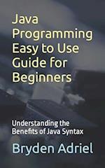 Java Programming Easy to Use Guide for Beginners: Understanding the Benefits of Java Syntax 