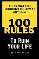 100 Rules to Ruin Your Life : Rules That You shouldn't follow at any cost. 