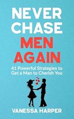 Never Chase Men Again: 41 Powerful Strategies to Get a Man to Cherish You 