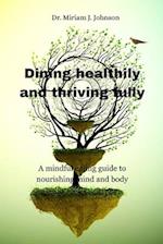 Dining healthily and thriving fully : A mindful eating guide to nourishing mind and body 