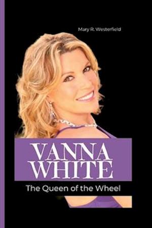 VANNA WHITE: The Queen of the Wheel