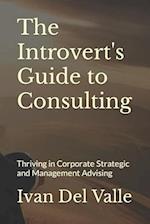 The Introvert's Guide to Consulting: Thriving in Corporate Strategic and Management Advising 